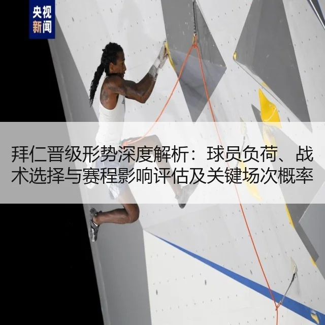 拜仁晋级形势深度解析：球员负荷、战术选择与赛程影响评估及关键场次概率分析